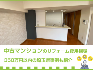 中古マンションのリフォーム費用相場　350万円以内の埼玉県事例も紹介